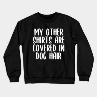 My Other Shirts Are Covered In Dog Hair Crewneck Sweatshirt